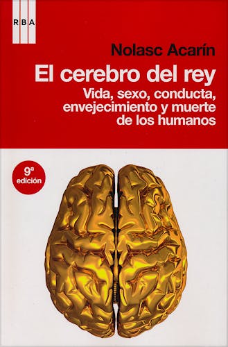 Portada del libro 9788498677577 El Cerebro del Rey. Vida, Sexo, Conducta, Envejecimiento y Muerte de los Humanos