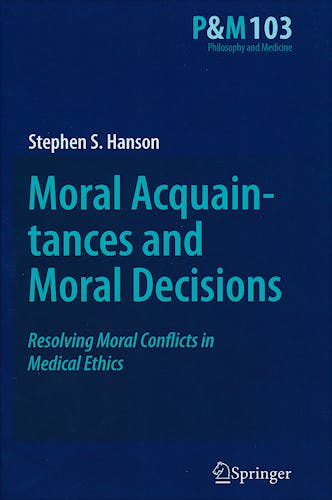 Portada del libro 9789400705227 Moral Acquaintances and Moral Decisions. Resolving Moral Conflicts in Medical Ethics