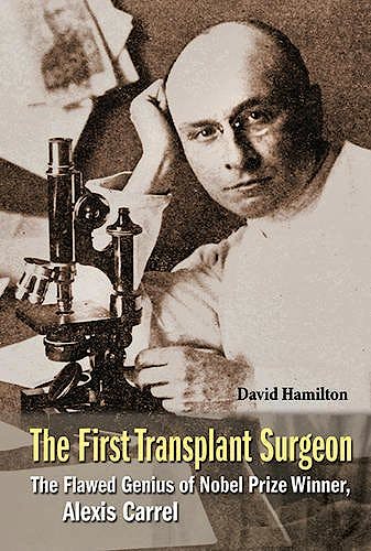 Portada del libro 9789814699365 The First Transplant Surgeon. the Flawed Genius of Nobel Prize Winner, Alexis Carrel