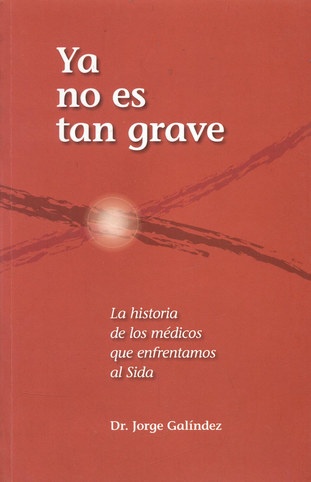Portada del libro 9789872069599 Ya no es tan Grave. la Historia de los Medicos que Enfrentamos al Sida