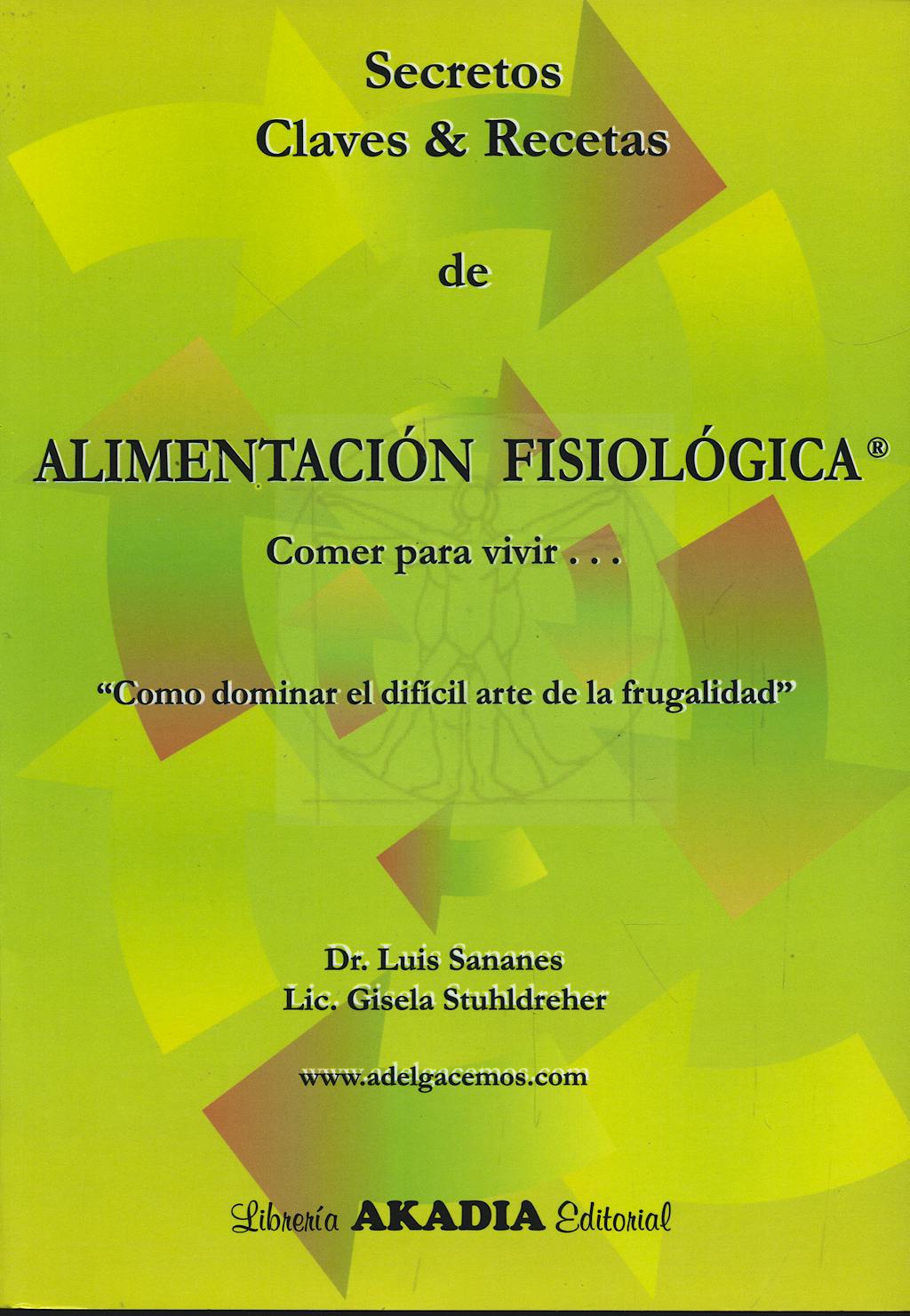 Portada del libro 9789875700727 Secretos Claves & Recetas de Alimentacion Fisiologica. Comer para Vivir… como Dominar el Dificil Arte de la Frugalidad