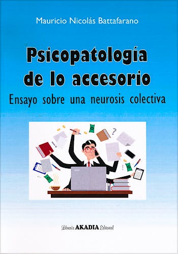 Portada del libro 9789875703193 Psicopatología de lo Accesorio. Ensayo sobre una Neurosis Colectiva