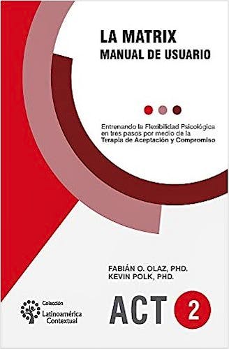 Portada del libro 9789877603620 La Matrix. Manual de Usuario. Entrenando la Flexibilidad Psicológica en Tres Pasos por Medio de la Terapia de Aceptación y Compromiso